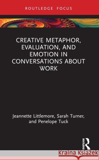 Creative Metaphor, Evaluation, and Emotion in Conversations about Work Penelope Tuck 9781032202471 Taylor & Francis Ltd