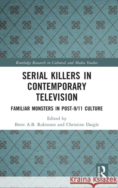 Serial Killers in Contemporary Television: Familiar Monsters in Post-9/11 Culture Robinson, Brett A. B. 9781032202501 Routledge