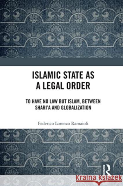 Islamic State as a Legal Order Federico Lorenzo Ramaioli 9781032202624 Taylor & Francis Ltd