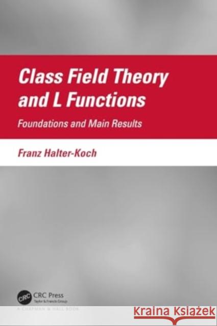 Class Field Theory and L Functions: Foundations and Main Results Franz Halter-Koch 9781032202655