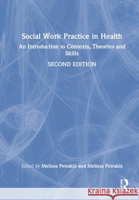 Social Work Practice in Health: An Introduction to Contexts, Theories and Skills Petrakis, Melissa 9781032202709 Taylor & Francis Ltd