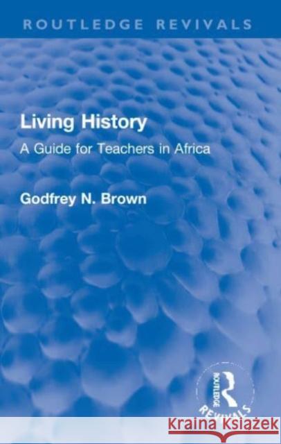 Living History: A Guide for Teachers in Africa Godfrey N. Brown 9781032202846 Routledge