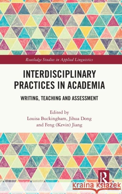 Interdisciplinary Practices in Academia: Writing, Teaching and Assessment Louisa Buckingham Jihua Dong Jiang 9781032202921