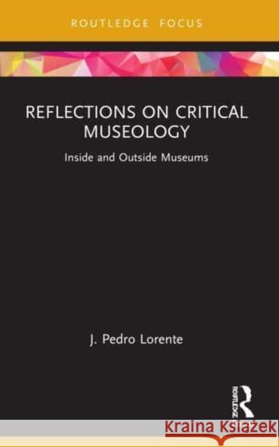 Reflections on Critical Museology J. Pedro Lorente 9781032202952 Taylor & Francis Ltd