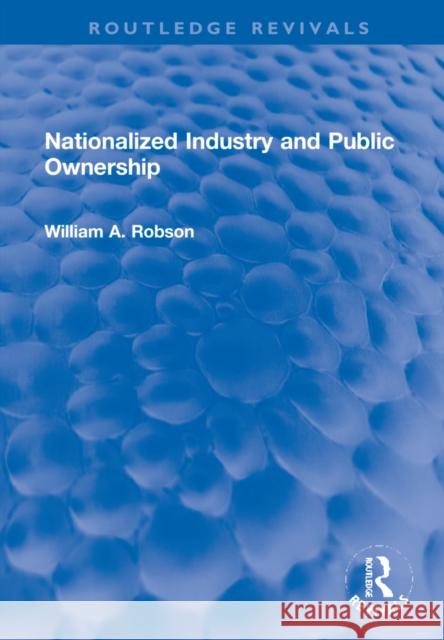 Nationalized Industry and Public Ownership William Robson 9781032202976