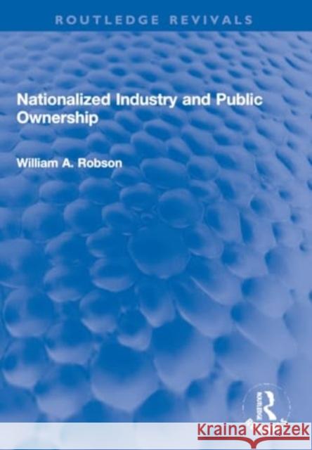 Nationalized Industry and Public Ownership William Robson 9781032202983