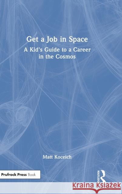Get a Job in Space: A Kid's Guide to a Career in the Cosmos Matt Koceich 9781032202990 Routledge