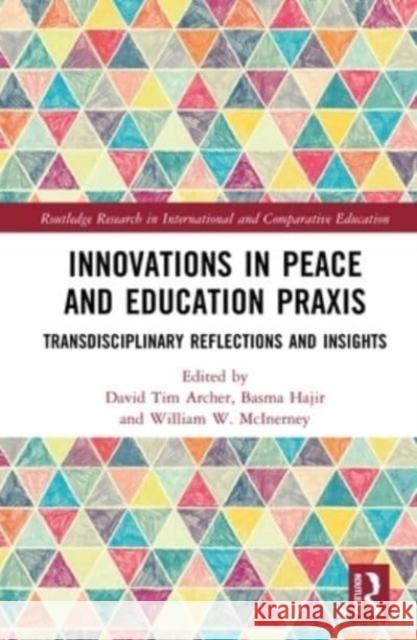 Innovations in Peace and Education PRAXIS: Transdisciplinary Reflections and Insights David Tim Archer Basma Hajir William W. McInerney 9781032203065 Routledge