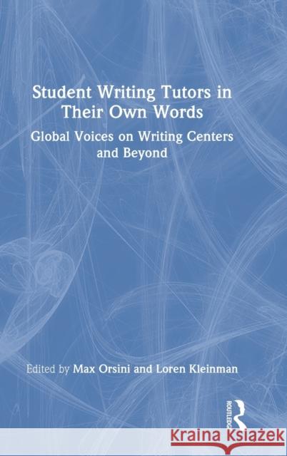 Student Writing Tutors in Their Own Words: Global Voices on Writing Centers and Beyond Max Orsini Loren Kleinman 9781032203164