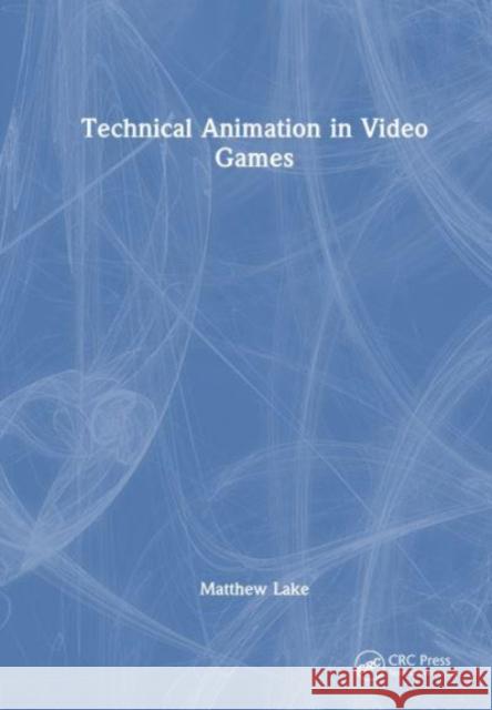 Technical Animation in Video Games Matthew Lake 9781032203409 Taylor & Francis Ltd