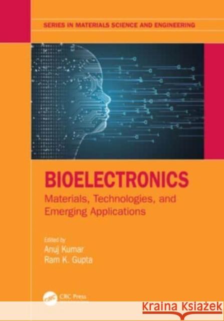 Bioelectronics: Materials, Technologies, and Emerging Applications Anuj Kumar Ram K. Gupta 9781032203423