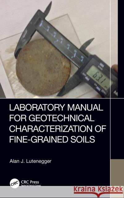 Laboratory Manual for Geotechnical Characterization of Fine-Grained Soils Lutenegger, Alan J. 9781032203454 CRC Press