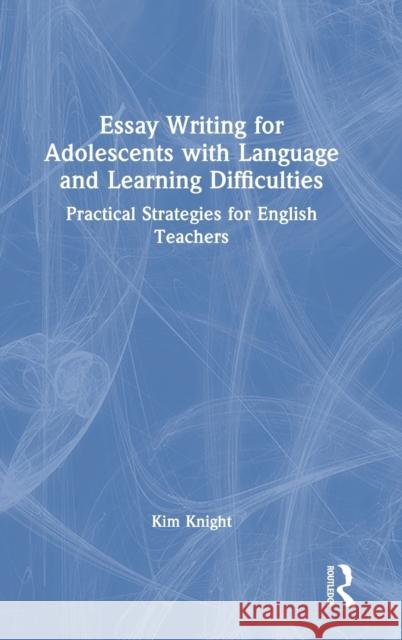 Essay Writing for Adolescents with Language and Learning Difficulties: Practical Strategies for English Teachers Kim Knight 9781032203942 Routledge