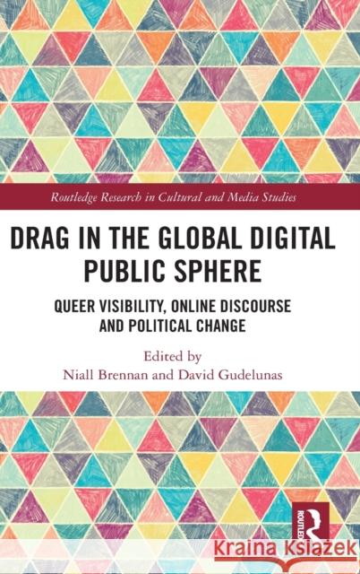Drag in the Global Digital Public Sphere: Queer Visibility, Online Discourse and Political Change Niall Brennan David Gudelunas 9781032204345
