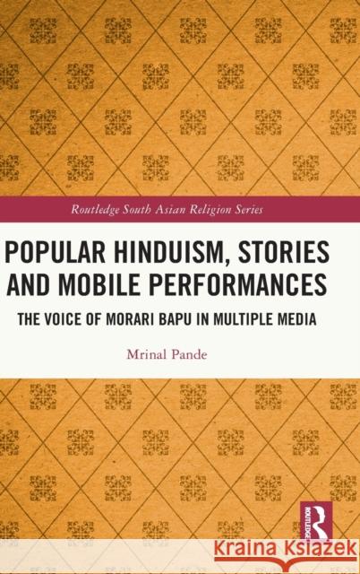 Popular Hinduism, Stories and Mobile Performances: The Voice of Morari Bapu in Multiple Media Mrinal Pande 9781032204352