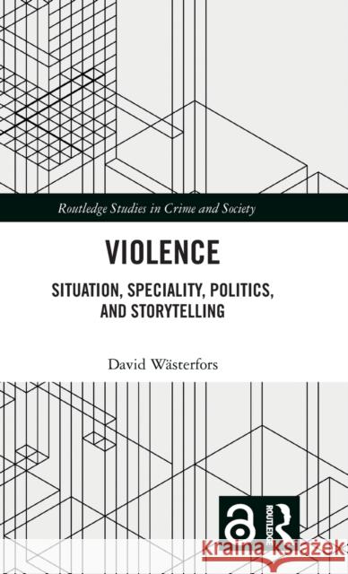 Violence: Situation, Speciality, Politics, and Storytelling Wästerfors, David 9781032204383 Routledge