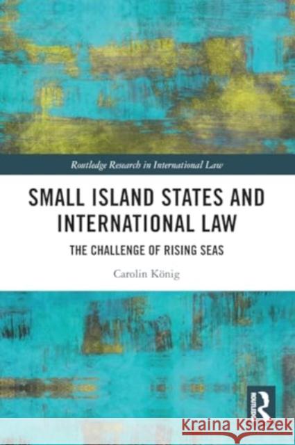 Small Island States & International Law: The Challenge of Rising Seas Carolin K?nig 9781032204451 Routledge