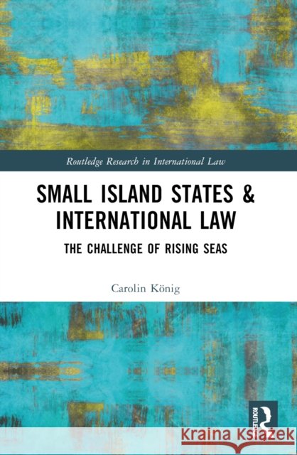 Small Island States & International Law: The Challenge of Rising Seas Carolin K?nig 9781032204451 Routledge