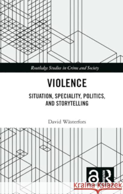 Violence: Situation, Speciality, Politics, and Storytelling David W?sterfors 9781032204482 Routledge