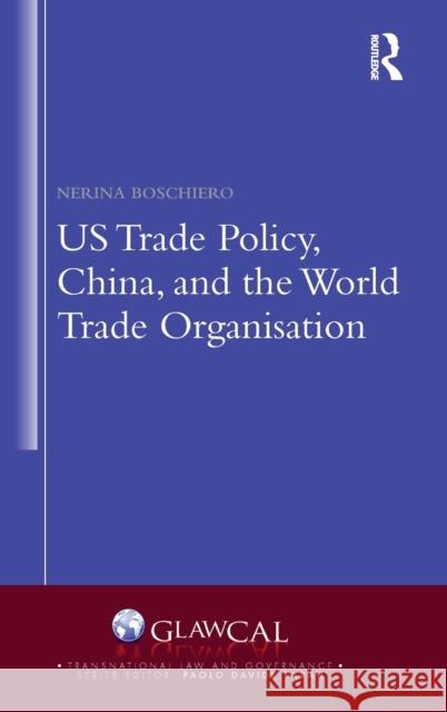 US Trade Policy, China and the World Trade Organisation Nerina Boschiero 9781032204512 Routledge