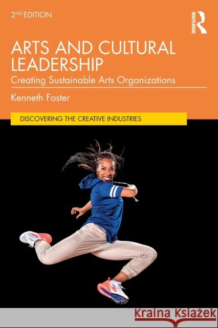 Arts and Cultural Leadership: Creating Sustainable Arts Organizations Kenneth Foster 9781032204598 Taylor & Francis Ltd