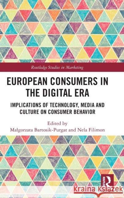 European Consumers in the Digital Era: Implications of Technology, Media and Culture on Consumer Behavior Bartosik-Purgat, Malgorzata 9781032204611