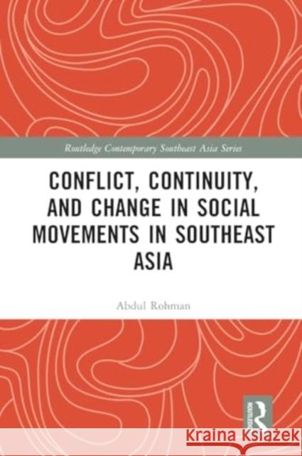 Conflict, Continuity, and Change in Social Movements in Southeast Asia Abdul Rohman 9781032204697