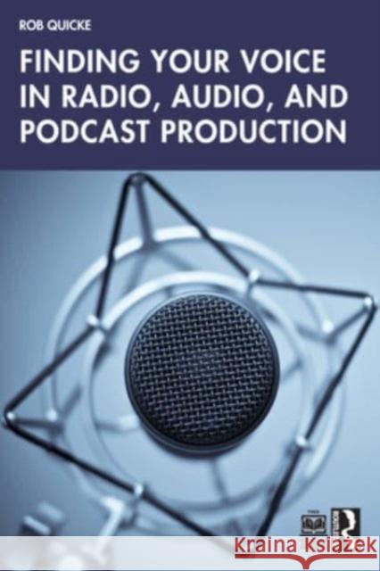 Finding Your Voice in Radio, Audio, and Podcast Production Rob Quicke 9781032204765 Taylor & Francis Ltd