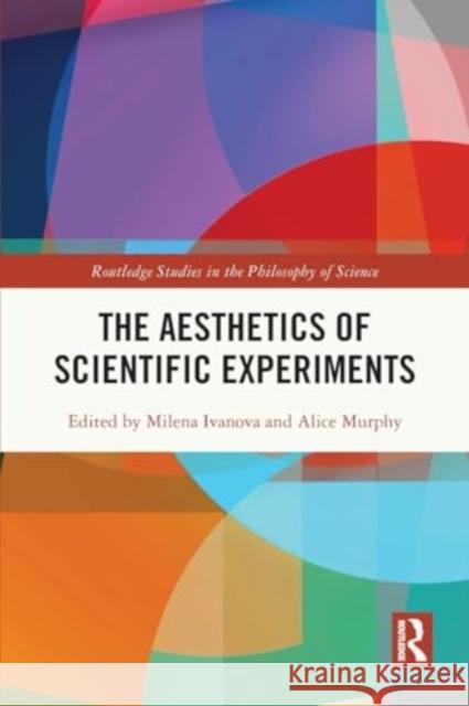 The Aesthetics of Scientific Experiments Milena Ivanova Alice Murphy 9781032205076 Taylor & Francis Ltd