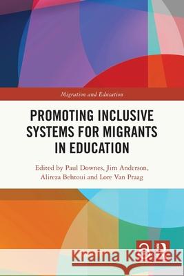 Promoting Inclusive Systems for Migrants in Education Paul Downes Jim Anderson Alireza Behtoui 9781032205212 Routledge