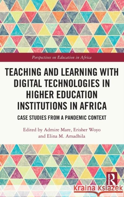 Teaching and Learning with Digital Technologies in Higher Education Institutions in Africa: Case Studies from a Pandemic Context Mare, Admire 9781032205250