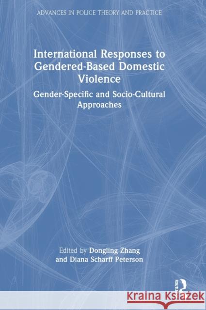 International Responses to Gendered-Based Domestic Violence: Gender-Specific and Socio-Cultural Approaches Zhang, Dongling 9781032205298