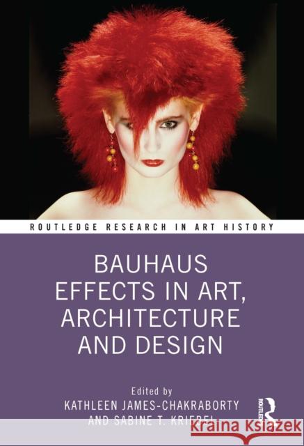 Bauhaus Effects in Art, Architecture, and Design James-Chakraborty, Kathleen 9781032205397