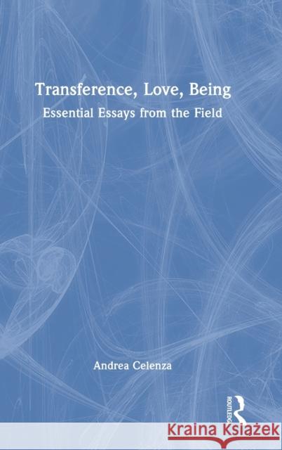 Transference, Love, Being: Essential Essays from the Field Andrea Celenza 9781032205410 Routledge
