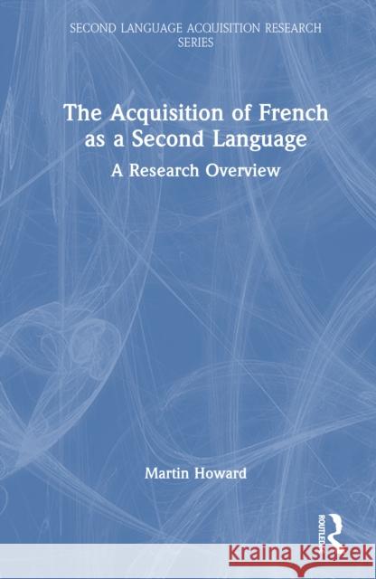 The Acquisition of French as a Second Language: A Research Overview Martin Howard 9781032205472