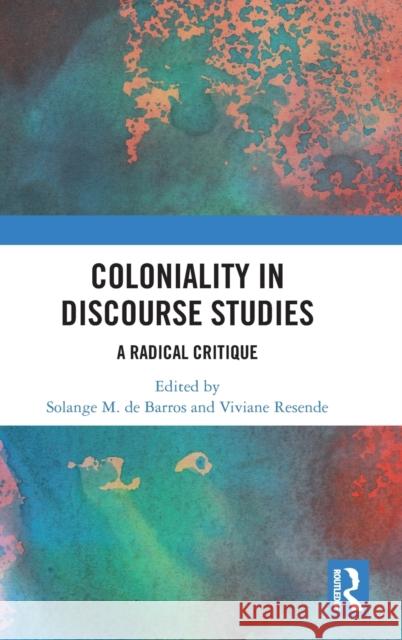 Coloniality in Discourse Studies: A Radical Critique Solange Mari Viviane Resende 9781032205700 Routledge Chapman & Hall