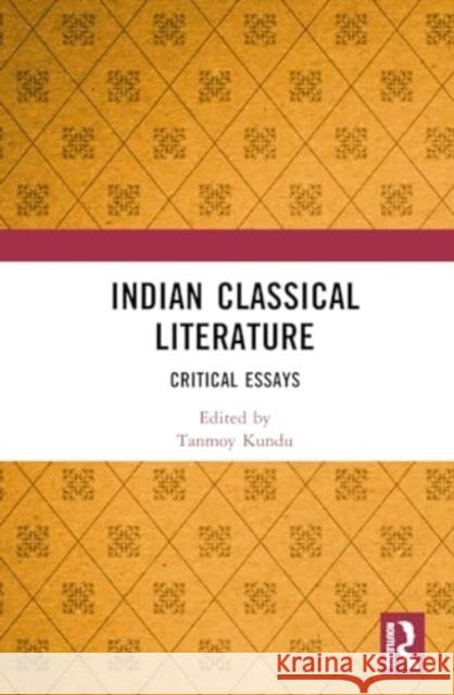 Indian Classical Literature: Critical Essays Tanmoy Kundu Ujjwal Kr Panda 9781032205915
