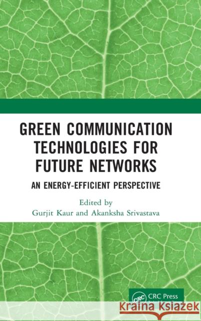 Green Communication Technologies for Future Networks: An Energy-Efficient Perspective Kaur, Gurjit 9781032206301 Taylor & Francis Ltd
