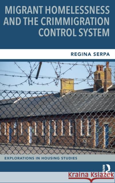 Migrant Homelessness and the Crimmigration Control System Regina Serpa 9781032206325 Routledge