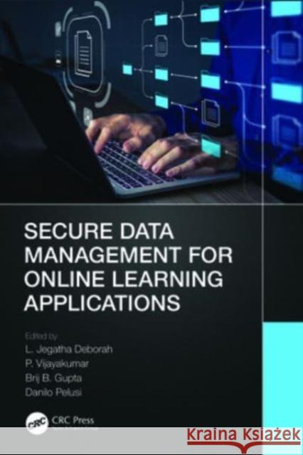 Secure Data Management for Online Learning Applications L. Jegatha Deborah P. Vijayakumar Brij B. Gupta 9781032206431 CRC Press