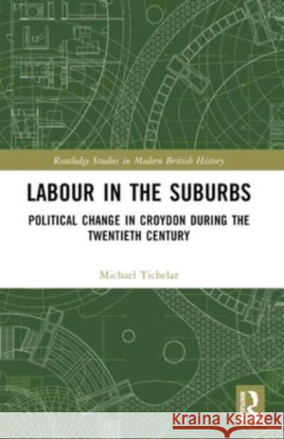 Labour in the Suburbs: Political Change in Croydon During the Twentieth Century Michael Tichelar 9781032206462 Routledge