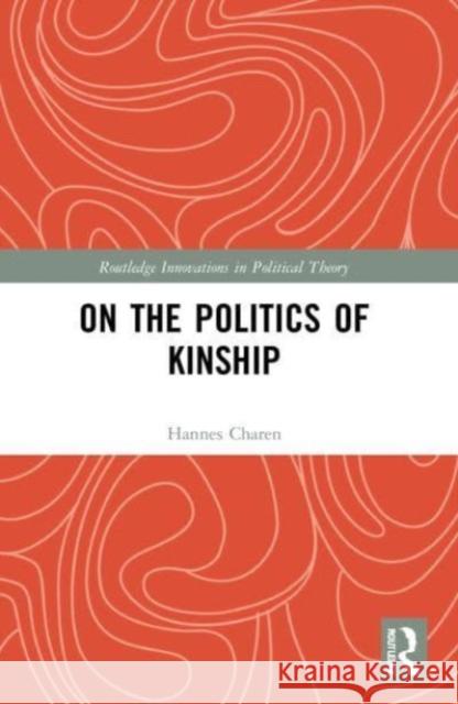 On the Politics of Kinship Hannes (Pratt Institute, USA) Charen 9781032206714 Taylor & Francis Ltd