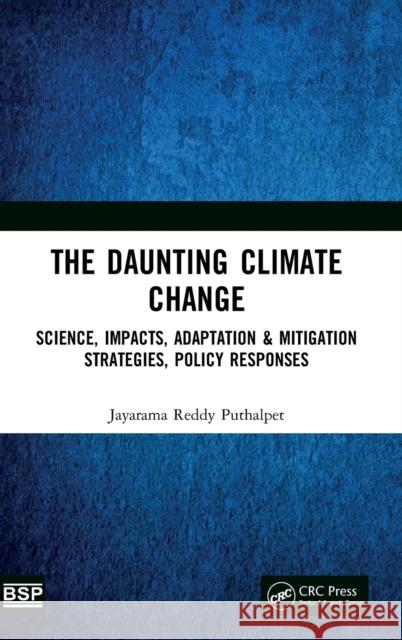 The Daunting Climate Change: Science, Impacts, Adaptation & Mitigation Strategies, Policy Responses Jayarama Reddy Puthalpet 9781032206776 CRC Press