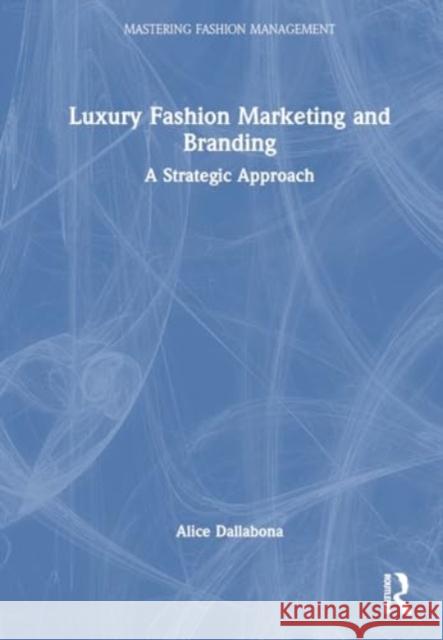Luxury Fashion Marketing and Branding: A Strategic Approach Alice Dallabona 9781032207070 Routledge