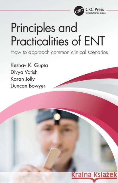 Principles and Practicalities of Ent: How to Approach Common Clinical Scenarios Gupta, Keshav 9781032207285 Taylor & Francis Ltd