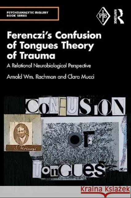 Ferenczi's Confusion of Tongues Theory of Trauma: A Relational Neurobiological Perspective Arnold Rachman Clara Mucci 9781032207476 Taylor & Francis Ltd