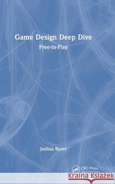 Game Design Deep Dive: Free-to-Play Bycer, Joshua 9781032207629 Taylor & Francis Ltd