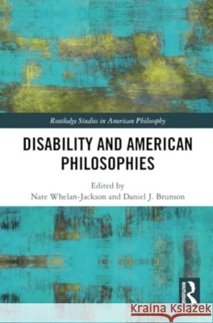 Disability and American Philosophies Nate Whelan-Jackson Daniel J. Brunson 9781032207766