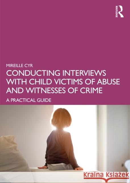 Conducting Interviews with Child Victims of Abuse and Witnesses of Crime: A Practical Guide Mireille Cyr 9781032208039