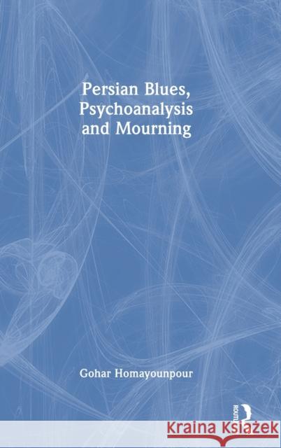 Persian Blues, Psychoanalysis and Mourning Gohar Homayounpour 9781032208053